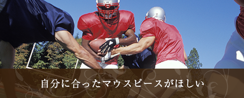自分に合ったマウスピースがほしい